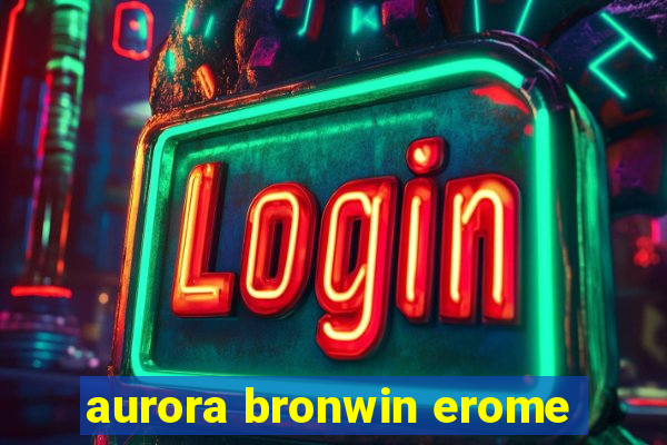 aurora bronwin erome