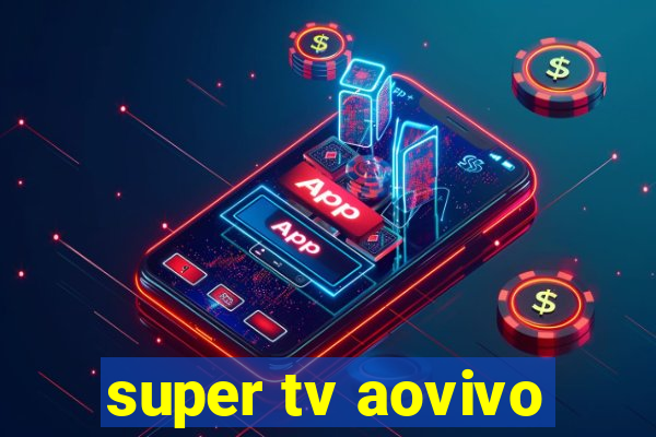 super tv aovivo