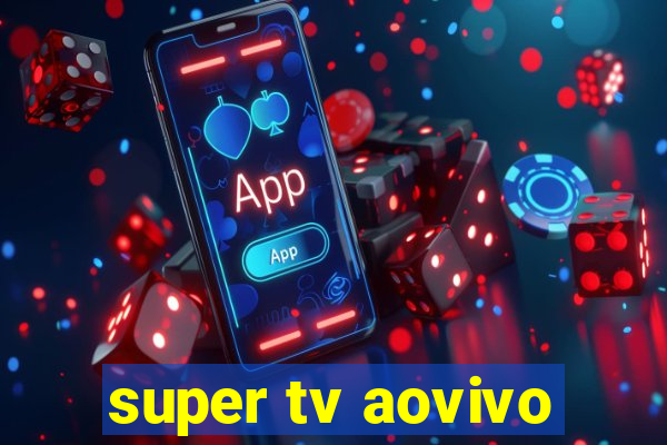 super tv aovivo