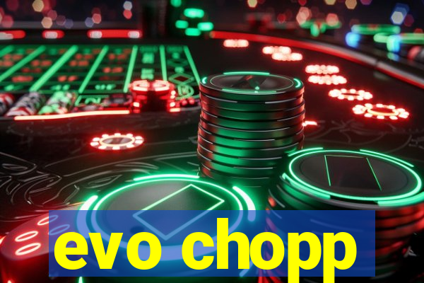 evo chopp