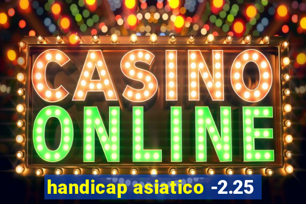 handicap asiatico -2.25