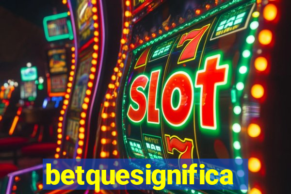 betquesignifica