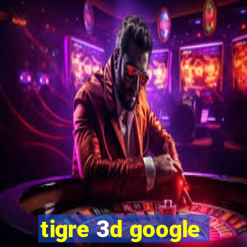 tigre 3d google