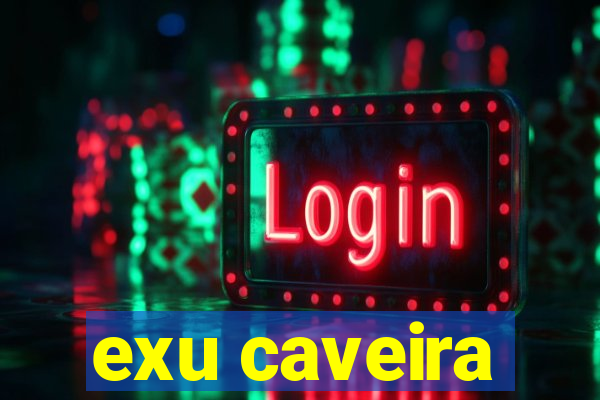 exu caveira