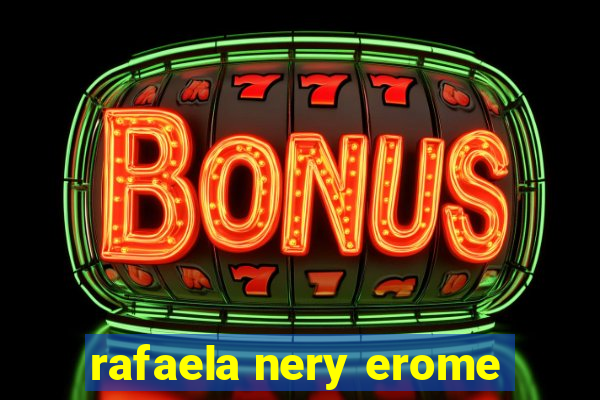 rafaela nery erome