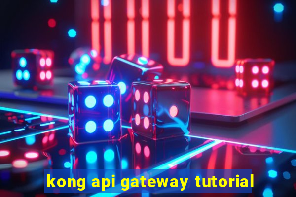 kong api gateway tutorial