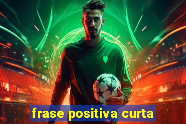 frase positiva curta