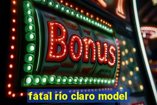 fatal rio claro model