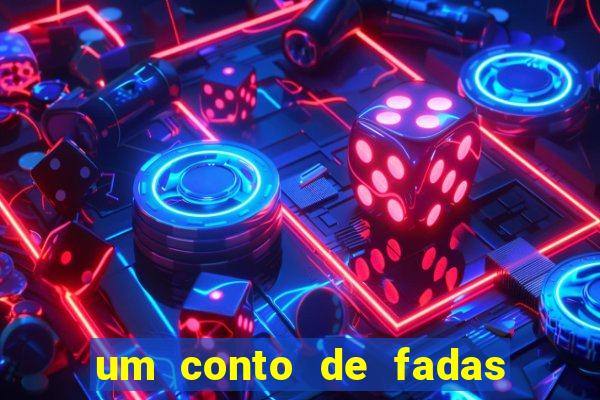 um conto de fadas sempre tem