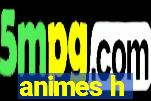 animes h