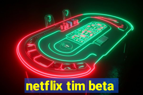 netflix tim beta