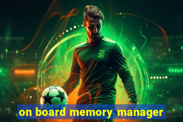 on board memory manager