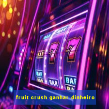 fruit crush ganhar dinheiro