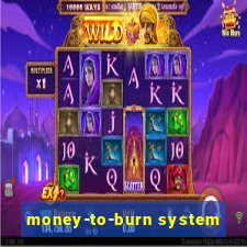 money-to-burn system