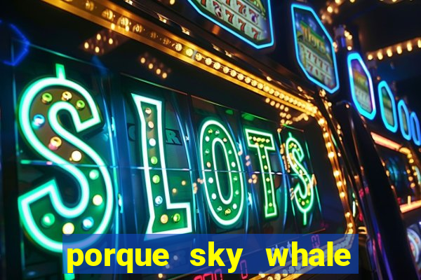 porque sky whale saiu da play store