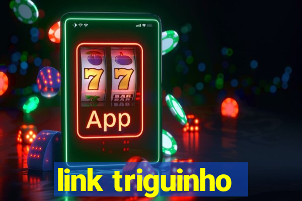 link triguinho