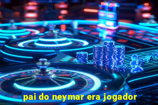 pai do neymar era jogador