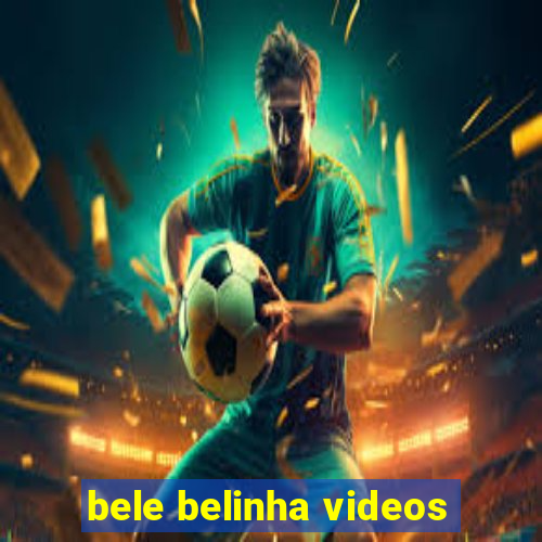 bele belinha videos