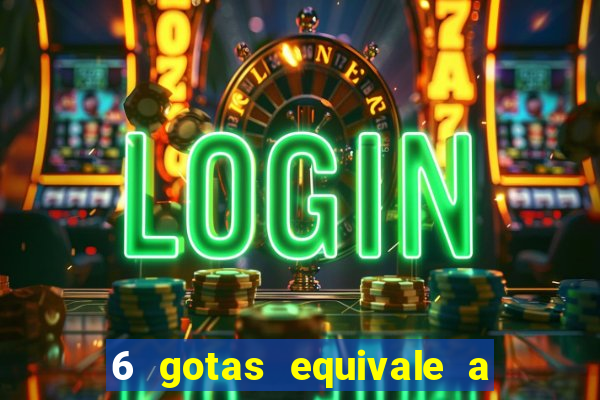 6 gotas equivale a quantos ml