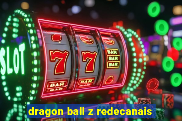 dragon ball z redecanais