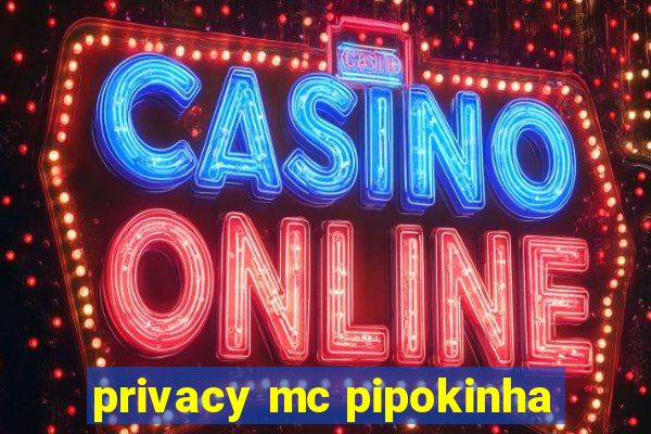 privacy mc pipokinha