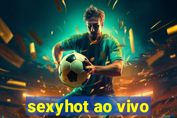 sexyhot ao vivo