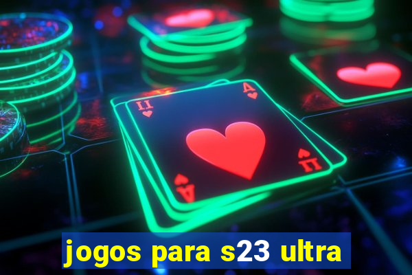 jogos para s23 ultra