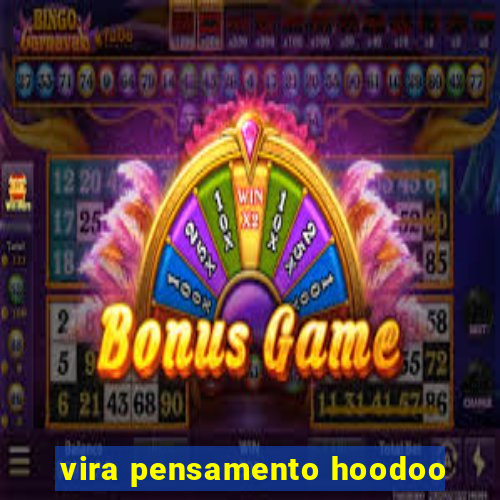 vira pensamento hoodoo