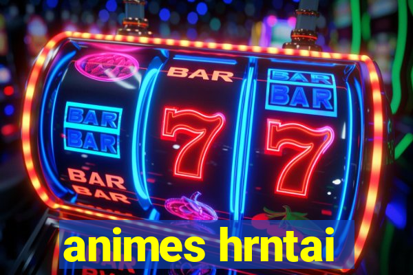 animes hrntai