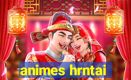 animes hrntai