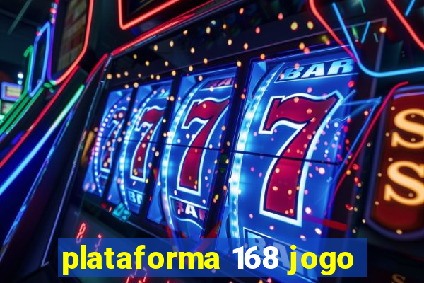 plataforma 168 jogo