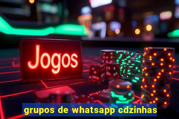 grupos de whatsapp cdzinhas