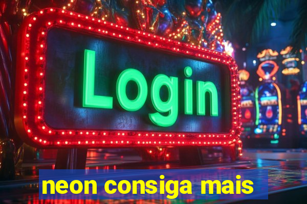 neon consiga mais