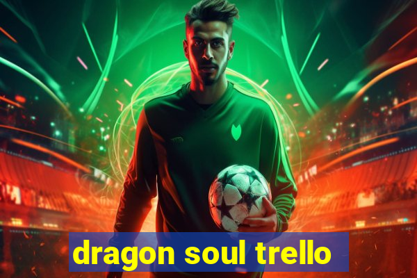 dragon soul trello