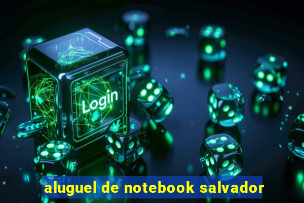 aluguel de notebook salvador