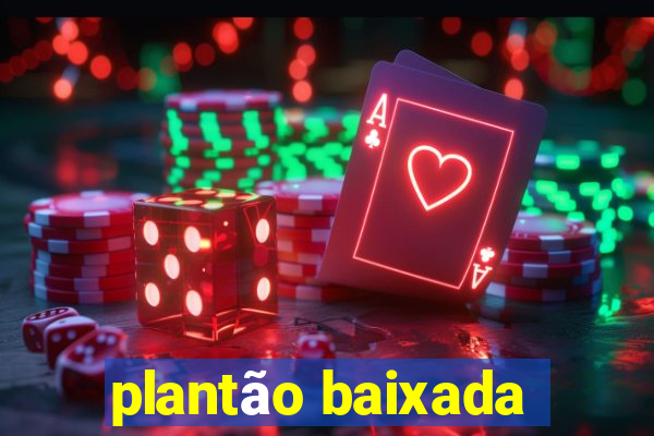 plantão baixada