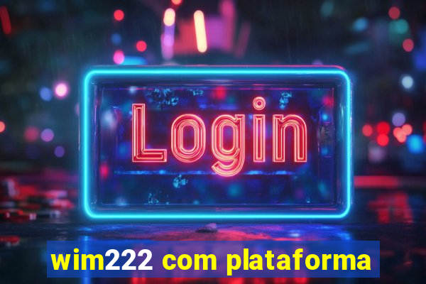 wim222 com plataforma