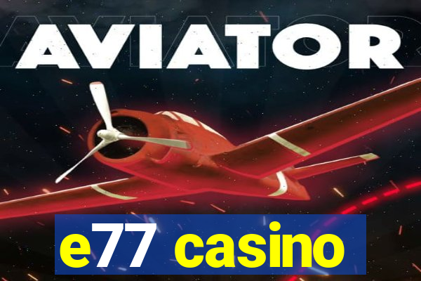 e77 casino