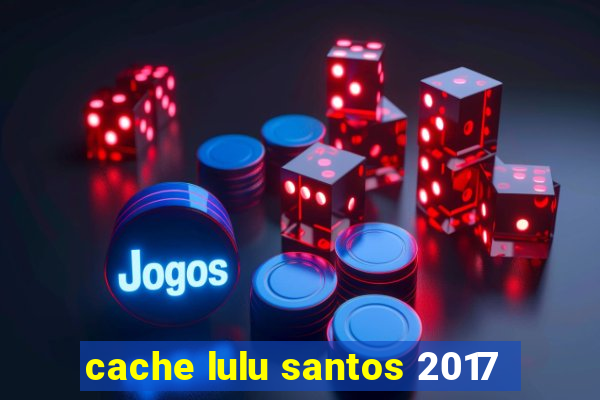 cache lulu santos 2017