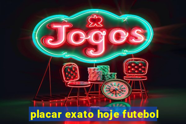 placar exato hoje futebol