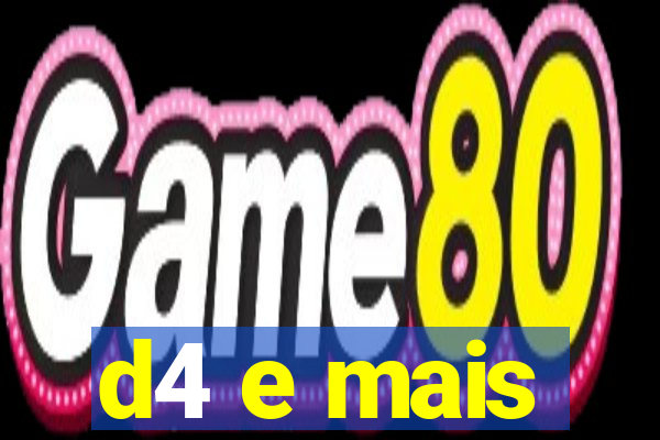 d4 e mais