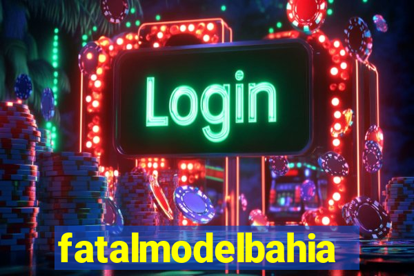 fatalmodelbahia