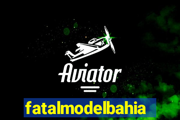 fatalmodelbahia