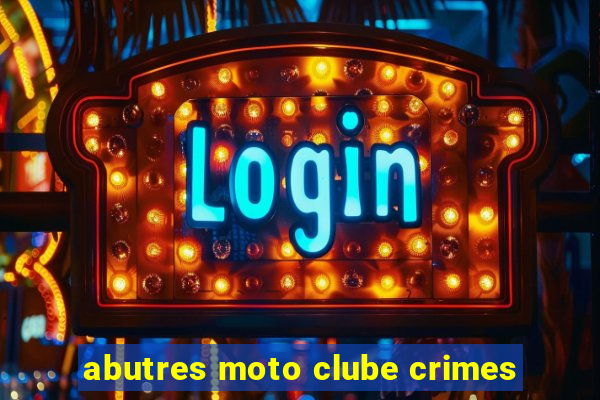 abutres moto clube crimes