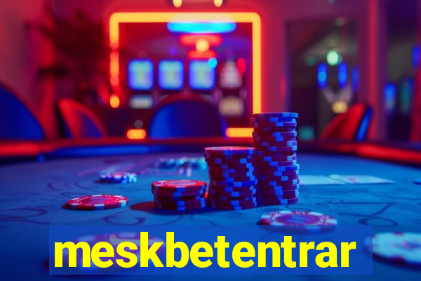 meskbetentrar