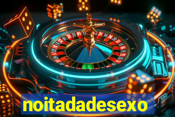 noitadadesexo