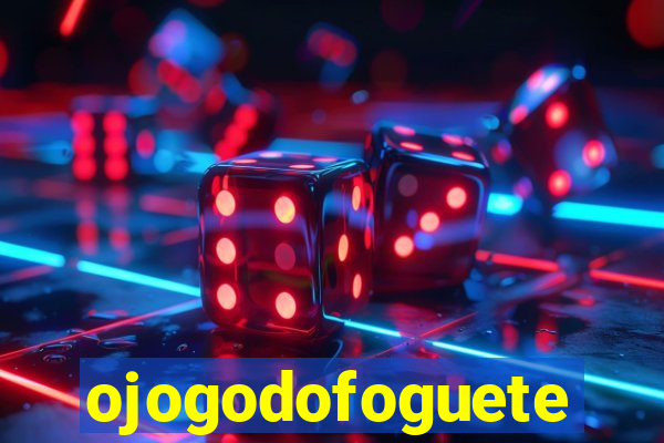 ojogodofoguete