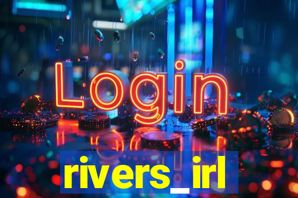 rivers_irl