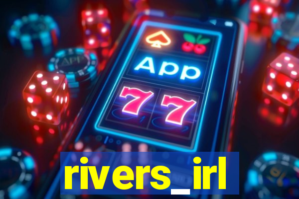 rivers_irl