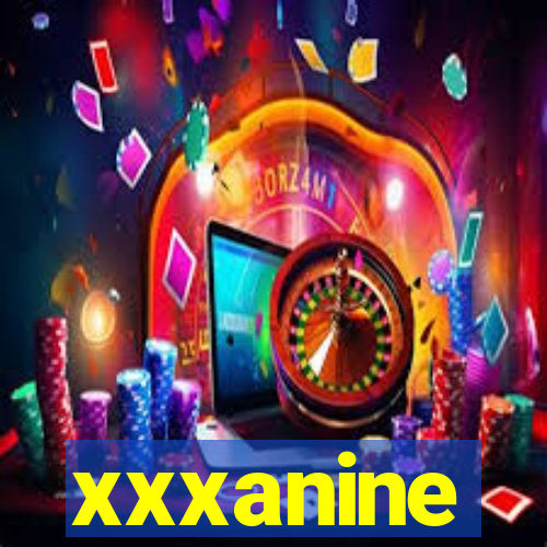 xxxanine